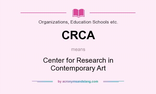 What does CRCA mean? It stands for Center for Research in Contemporary Art