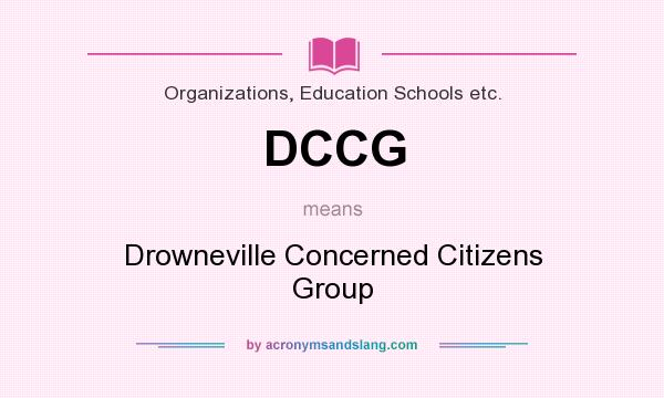 What does DCCG mean? It stands for Drowneville Concerned Citizens Group