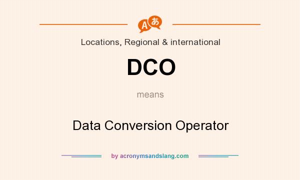 What does DCO mean? It stands for Data Conversion Operator