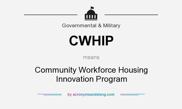 What does CWHIP mean? It stands for Community Workforce Housing Innovation Program