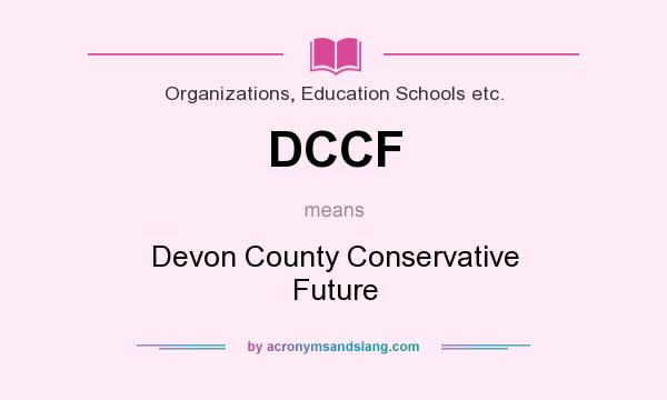 What does DCCF mean? It stands for Devon County Conservative Future