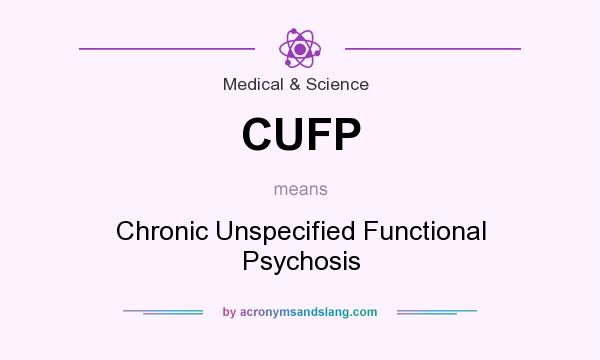 What does CUFP mean? It stands for Chronic Unspecified Functional Psychosis