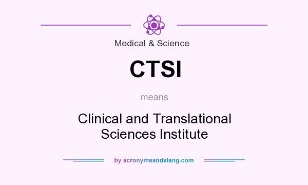 What does CTSI mean? It stands for Clinical and Translational Sciences Institute