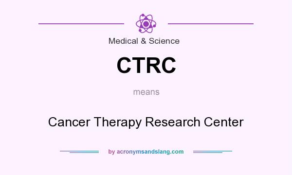 What does CTRC mean? It stands for Cancer Therapy Research Center