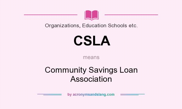 What does CSLA mean? It stands for Community Savings Loan Association