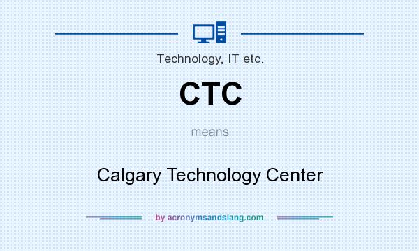What does CTC mean? It stands for Calgary Technology Center