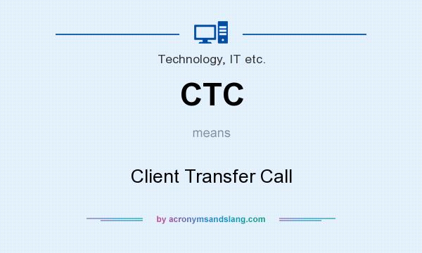 What does CTC mean? It stands for Client Transfer Call