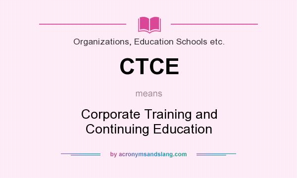 What does CTCE mean? It stands for Corporate Training and Continuing Education