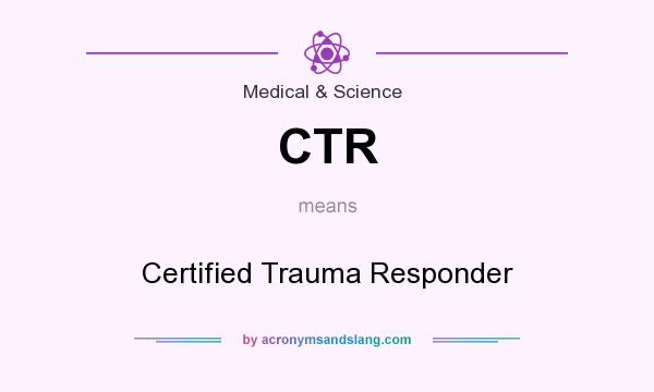 What does CTR mean? It stands for Certified Trauma Responder