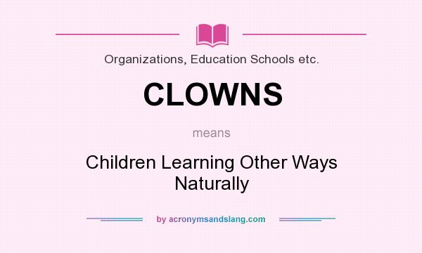 What does CLOWNS mean? It stands for Children Learning Other Ways Naturally