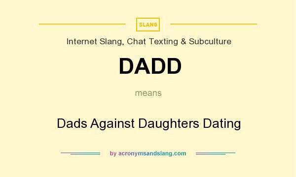 What does DADD mean? It stands for Dads Against Daughters Dating