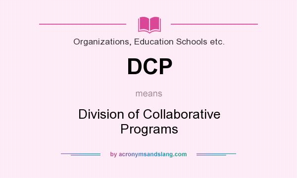 What does DCP mean? It stands for Division of Collaborative Programs