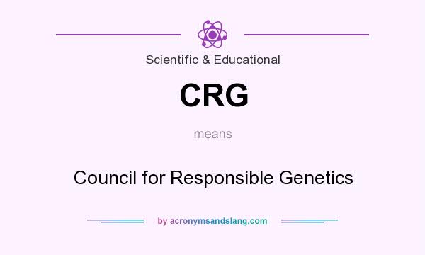 What does CRG mean? It stands for Council for Responsible Genetics