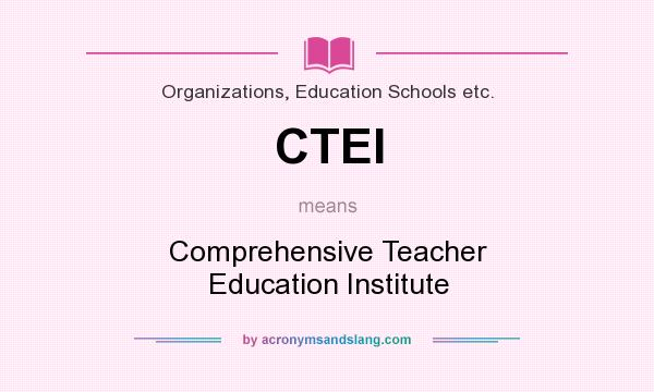 What does CTEI mean? It stands for Comprehensive Teacher Education Institute