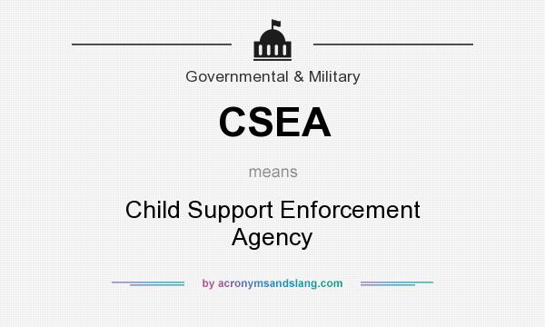 What does CSEA mean? It stands for Child Support Enforcement Agency