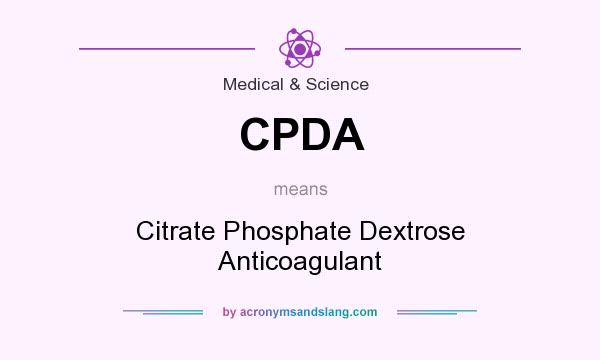 What does CPDA mean? It stands for Citrate Phosphate Dextrose Anticoagulant