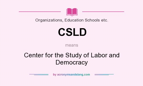 What does CSLD mean? It stands for Center for the Study of Labor and Democracy