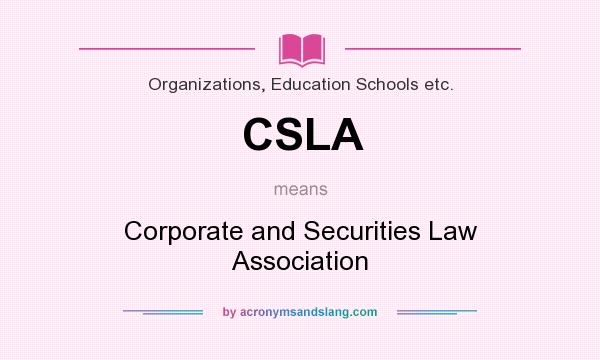 What does CSLA mean? It stands for Corporate and Securities Law Association