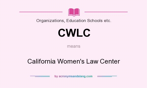 What does CWLC mean? It stands for California Women`s Law Center