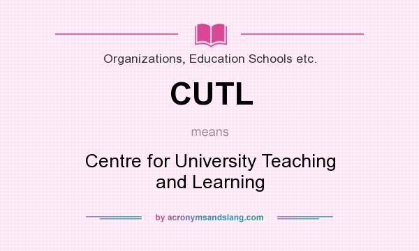 What does CUTL mean? It stands for Centre for University Teaching and Learning