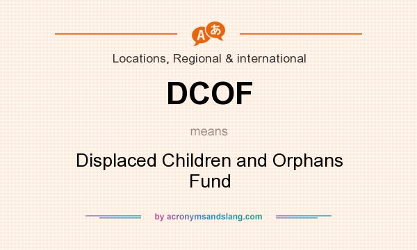 What does DCOF mean? It stands for Displaced Children and Orphans Fund