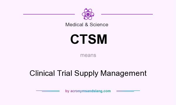 What does CTSM mean? It stands for Clinical Trial Supply Management