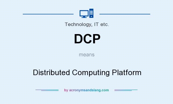 What does DCP mean? It stands for Distributed Computing Platform