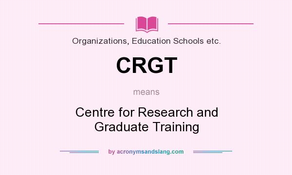 What does CRGT mean? It stands for Centre for Research and Graduate Training