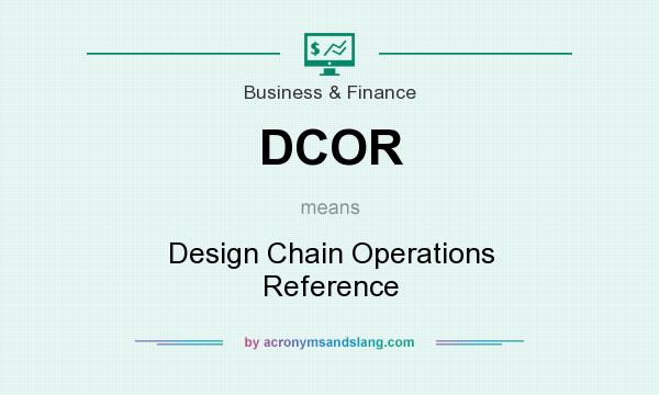 What does DCOR mean? It stands for Design Chain Operations Reference