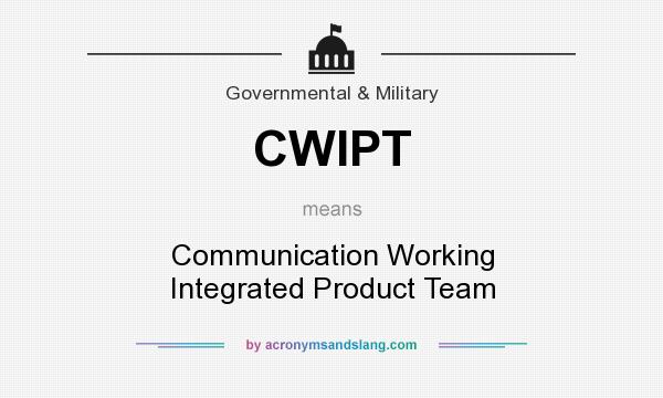What does CWIPT mean? It stands for Communication Working Integrated Product Team