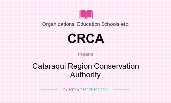 What does CRCA mean? It stands for Cataraqui Region Conservation Authority