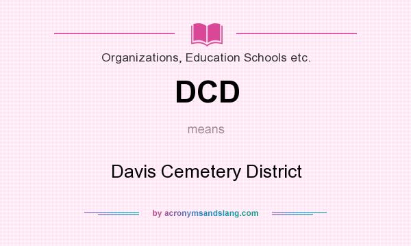 What does DCD mean? It stands for Davis Cemetery District