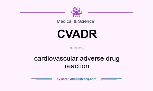 What does CVADR mean? It stands for cardiovascular adverse drug reaction