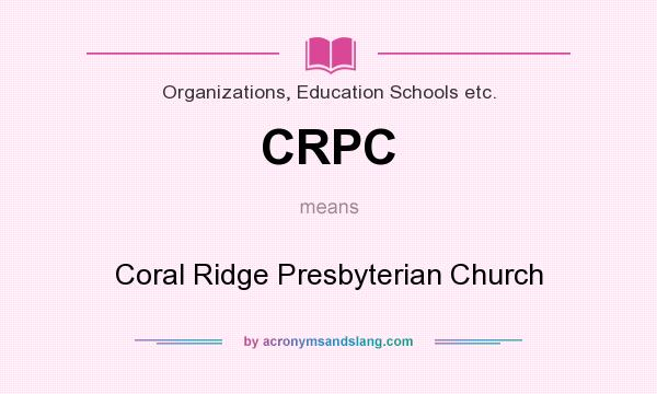 What does CRPC mean? It stands for Coral Ridge Presbyterian Church