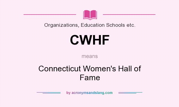 What does CWHF mean? It stands for Connecticut Women`s Hall of Fame