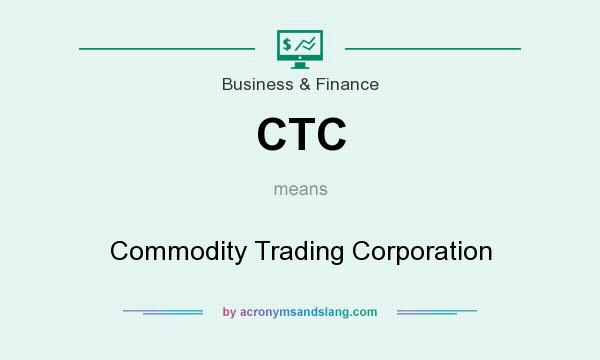 What does CTC mean? It stands for Commodity Trading Corporation