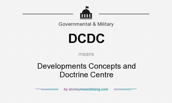 What does DCDC mean? It stands for Developments Concepts and Doctrine Centre