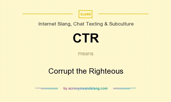 What does CTR mean? It stands for Corrupt the Righteous