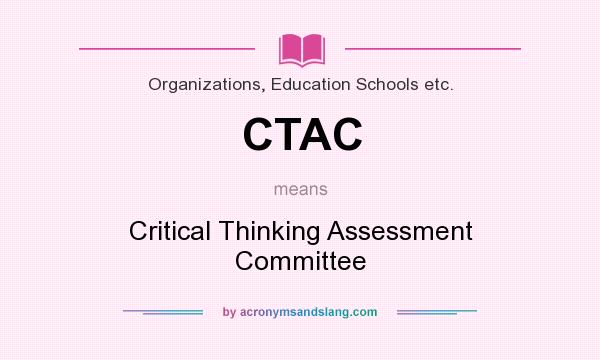 What does CTAC mean? It stands for Critical Thinking Assessment Committee