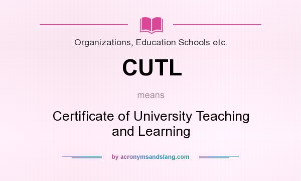 What does CUTL mean? It stands for Certificate of University Teaching and Learning