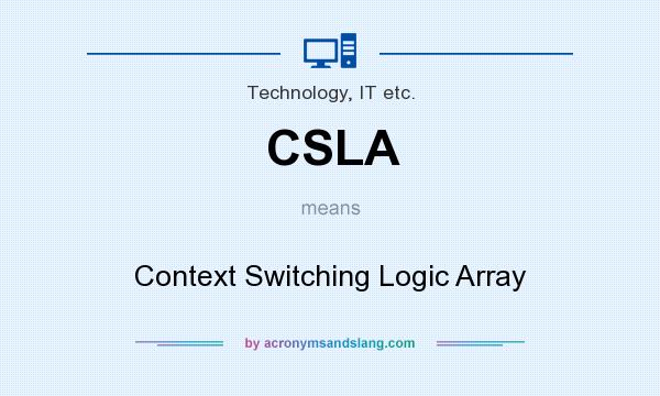 What does CSLA mean? It stands for Context Switching Logic Array
