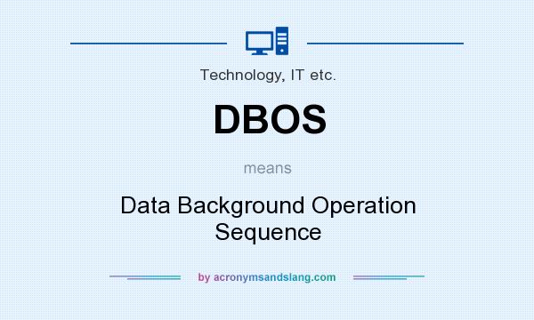 What does DBOS mean? It stands for Data Background Operation Sequence