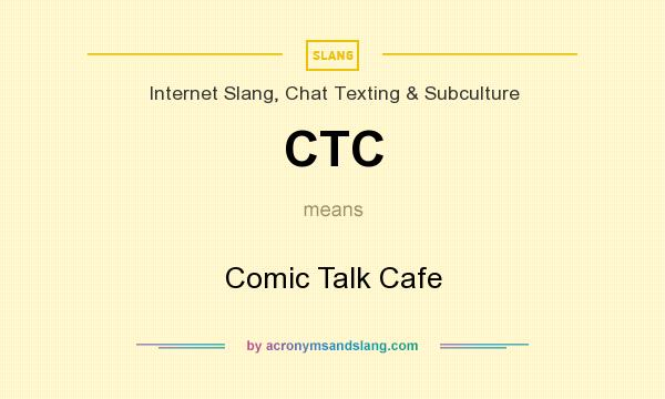 What does CTC mean? It stands for Comic Talk Cafe