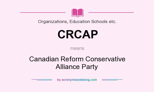 What does CRCAP mean? It stands for Canadian Reform Conservative Alliance Party