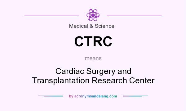 What does CTRC mean? It stands for Cardiac Surgery and Transplantation Research Center