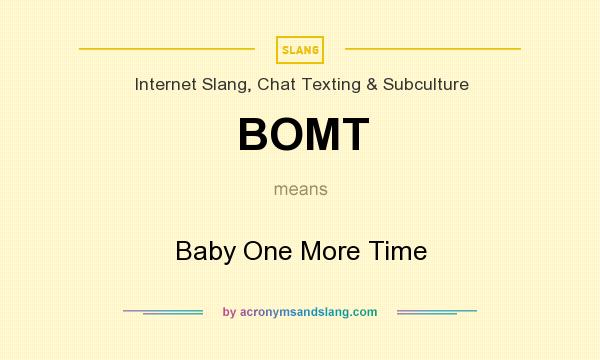 What does BOMT mean? It stands for Baby One More Time