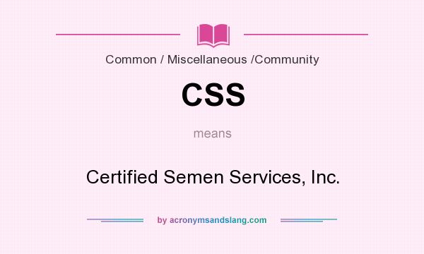 What does CSS mean? It stands for Certified Semen Services, Inc.
