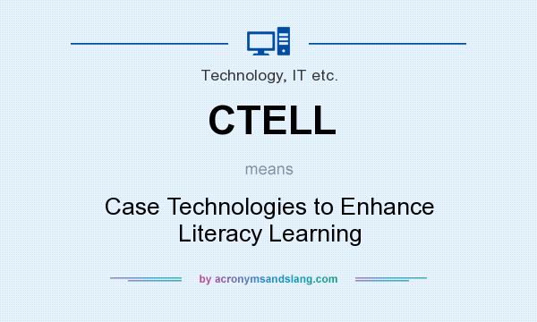 What does CTELL mean? It stands for Case Technologies to Enhance Literacy Learning