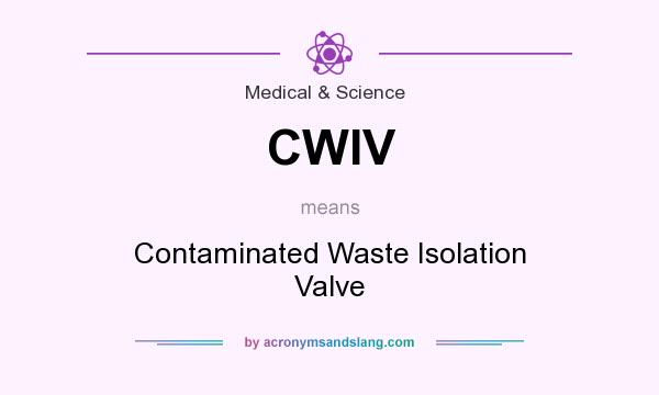 What does CWIV mean? It stands for Contaminated Waste Isolation Valve
