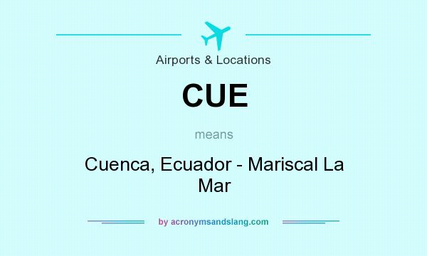 What does CUE mean? It stands for Cuenca, Ecuador - Mariscal La Mar